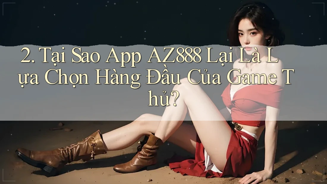 2. Tại Sao App AZ888 Lại Là Lựa Chọn Hàng Đầu Của Game Thủ? 2. Tại Sao App AZ888 Lại Là Lựa Chọn Hàng Đầu Của Game Thủ?