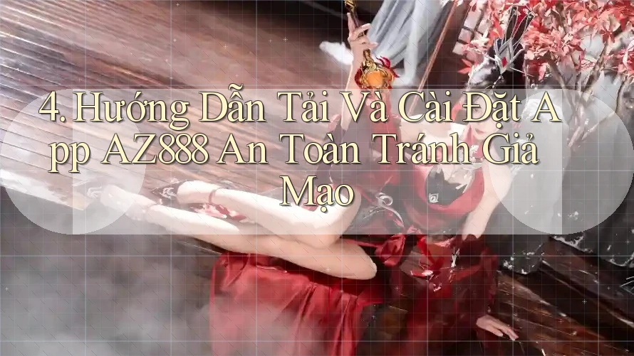 4. Hướng Dẫn Tải Và Cài Đặt App AZ888 An Toàn Tránh Giả Mạo 4. Hướng Dẫn Tải Và Cài Đặt App AZ888 An Toàn Tránh Giả Mạo