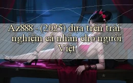 Az888   (2025) dựa trên trải nghiệm cá nhân cho người Việt