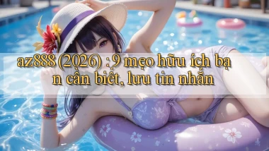 az888 (2026) 9 mẹo hữu ích bạn cần biết, lưu tin nhắn