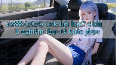 az888 (2026) code hết hạn 4 kinh nghiệm thực tế khắc phục