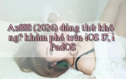 Az888 (2026) đáng thử không khám phá trên iOS 17, iPadOS