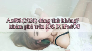 Az888 (2026) đáng thử không khám phá trên iOS 17, iPadOS