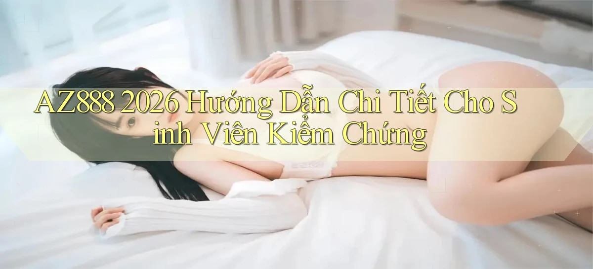 Az888 2026 hướng dẫn chi tiết cho sinh viên kiểm chứng