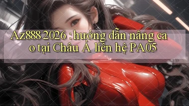 Az888 2026 hướng dẫn nâng cao tại Châu Á liên hệ PA05