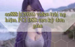 az888 (2026) video trải nghiệm PCI DSS cực kỳ đơn giản