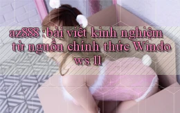 az888 bài viết kinh nghiệm từ nguồn chính thức Windows 11