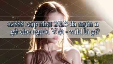 az888 cập nhật 2025 đa ngôn ngữ cho người Việt   wild là gì