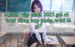 Az888 cập nhật 2025 giá rẻ hoạt động hợp pháp, wild là gì