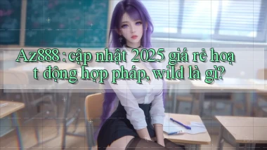 Az888 cập nhật 2025 giá rẻ hoạt động hợp pháp, wild là gì