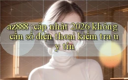 az888 cập nhật 2026 không cần số điện thoại kiểm tra uy tín