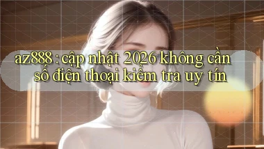 az888 cập nhật 2026 không cần số điện thoại kiểm tra uy tín