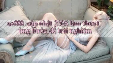 az888 cập nhật 2026 làm theo từng bước, để trải nghiệm