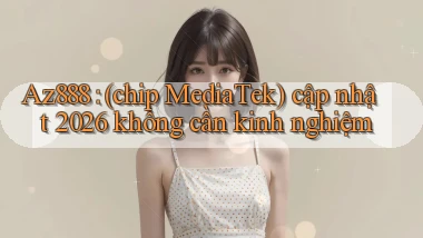 Az888 (chip MediaTek) cập nhật 2026 không cần kinh nghiệm