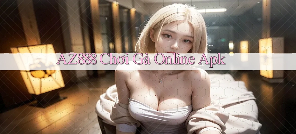 az888  chơi gà online apk