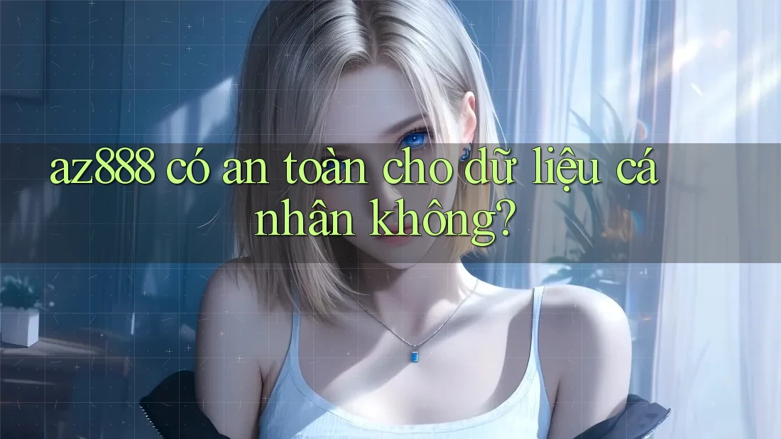 Az888 có an toàn cho dữ liệu cá nhân không?