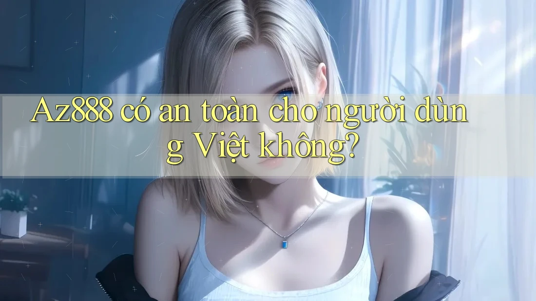 Az888 có an toàn cho người dùng Việt không?
