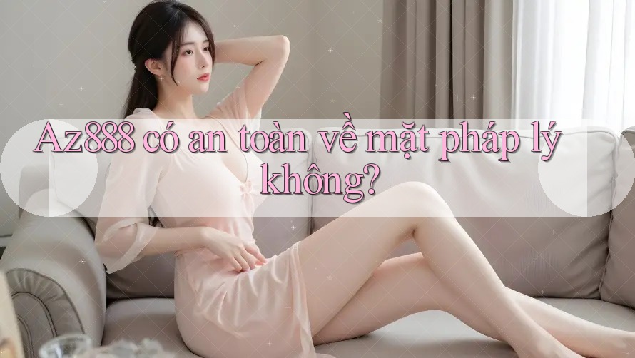 Az888 có an toàn về mặt pháp lý không? Az888 có an toàn về mặt pháp lý không?