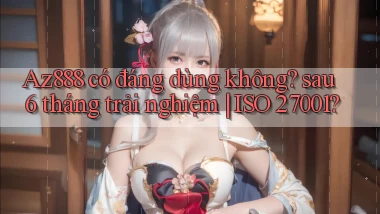 Az888 có đáng dùng không sau 6 tháng trải nghiệm ISO 27001