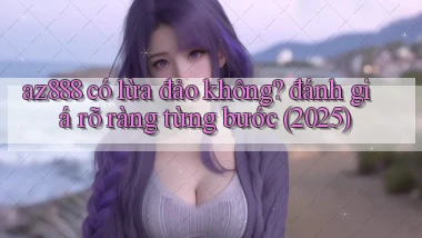 az888 có lừa đảo không đánh giá rõ ràng từng bước (2025)