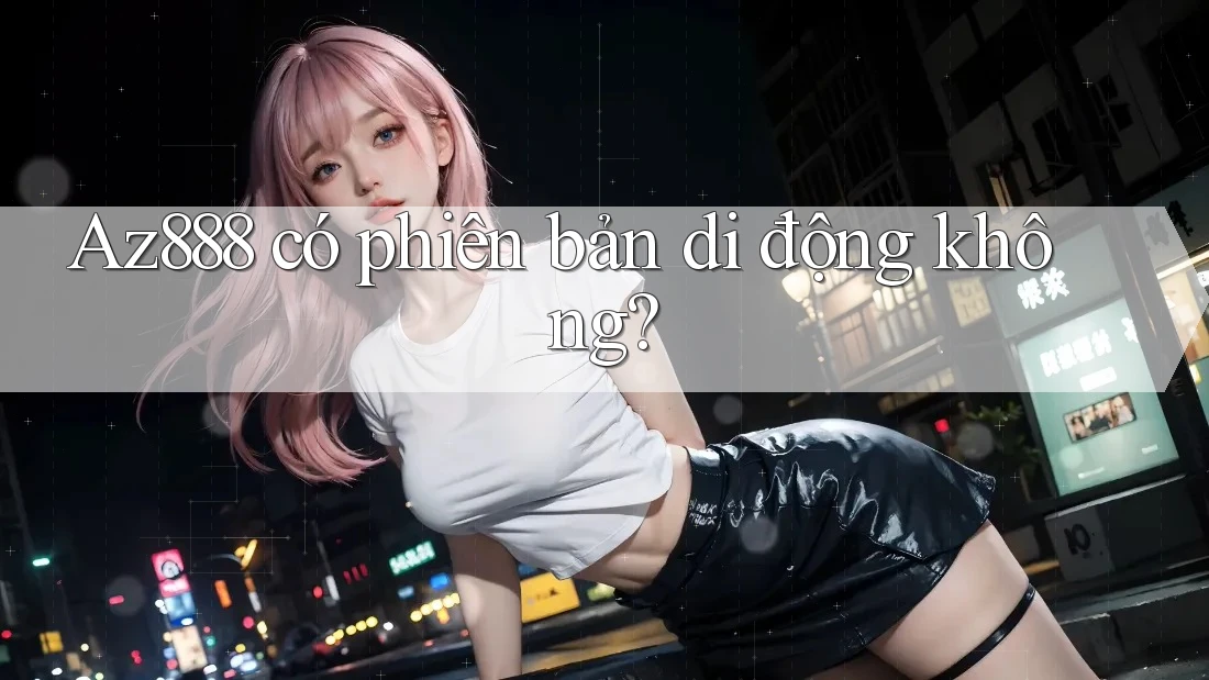 Az888 có phiên bản di động không?