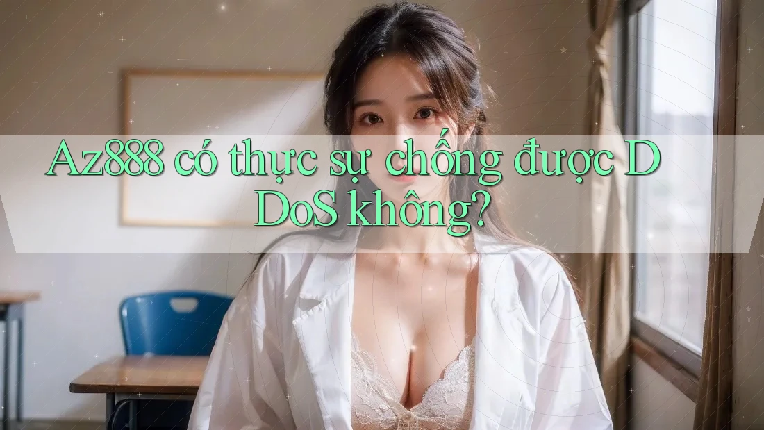 Az888 có thực sự chống được DDoS không? Az888 có thực sự chống được DDoS không?