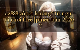 az888 có tốt không từ người chơi free phiên bản 2026