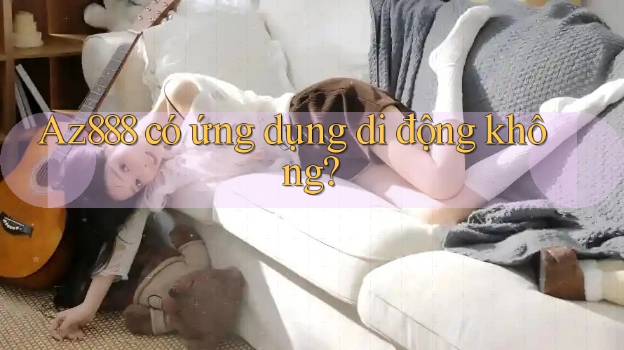 Az888 có ứng dụng di động không?