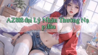 az888  đại lý nhận thưởng nạp đầu