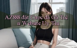 az888  đặt cược đá gà trên website uy tín