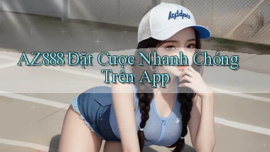 az888  Đặt cược nhanh chóng trên app