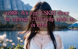 az888 đội ngũ CSKH chuyên nghiệp (2026) cập nhật mới nhất