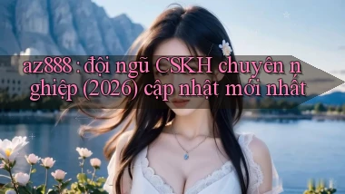 az888 đội ngũ CSKH chuyên nghiệp (2026) cập nhật mới nhất