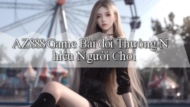 az888  game bài đổi thưởng nhiều người chơi