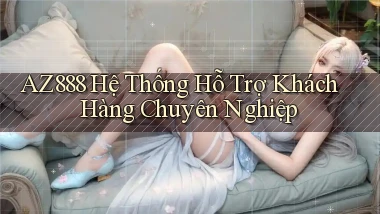 az888  hệ thống hỗ trợ khách hàng chuyên nghiệp