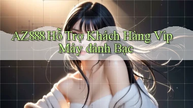 az888  hỗ trợ khách hàng vip máy đánh bạc