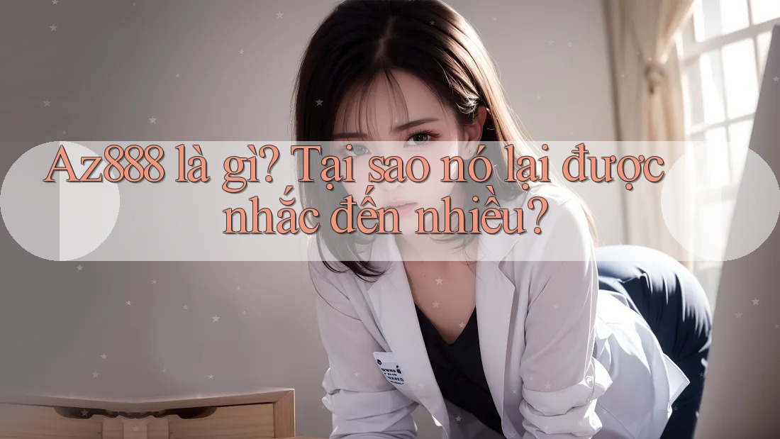 Az888 là gì? Tại sao nó lại được nhắc đến nhiều? Az888 là gì? Tại sao nó lại được nhắc đến nhiều?