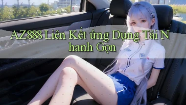 az888  liên kết ứng dụng tải nhanh gọn