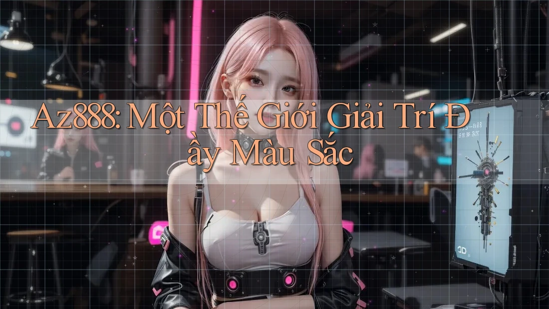 Az888: Một Thế Giới Giải Trí Đầy Màu Sắc Az888: Một Thế Giới Giải Trí Đầy Màu Sắc