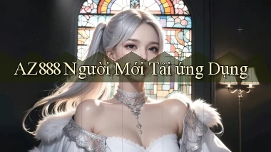 az888  người mới tải ứng dụng