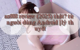 az888 review (2025) thật từ người dùng Android lý thuyết