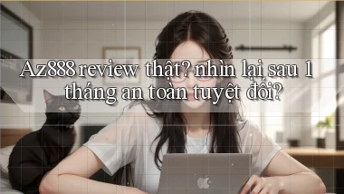 Az888 review thật nhìn lại sau 1 tháng an toàn tuyệt đối