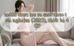 az888 thực hư ra sao theo trải nghiệm (2025), thiết bị 4G