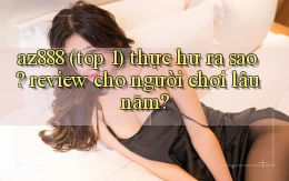az888 (top 1) thực hư ra sao review cho người chơi lâu năm