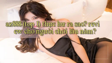 az888 (top 1) thực hư ra sao review cho người chơi lâu năm