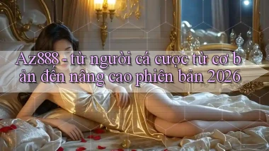 Az888   từ người cá cược từ cơ bản đến nâng cao phiên bản 2026