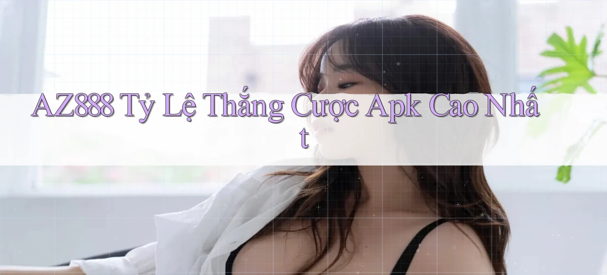 az888  tỷ lệ thắng cược apk cao nhất