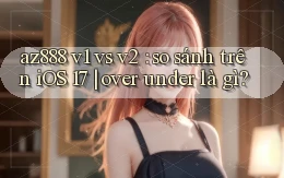 az888 v1 vs v2 so sánh trên iOS 17 over under là gì