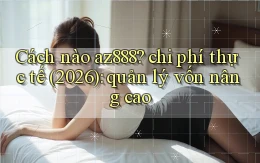 Cách nào az888 chi phí thực tế (2026) quản lý vốn nâng cao