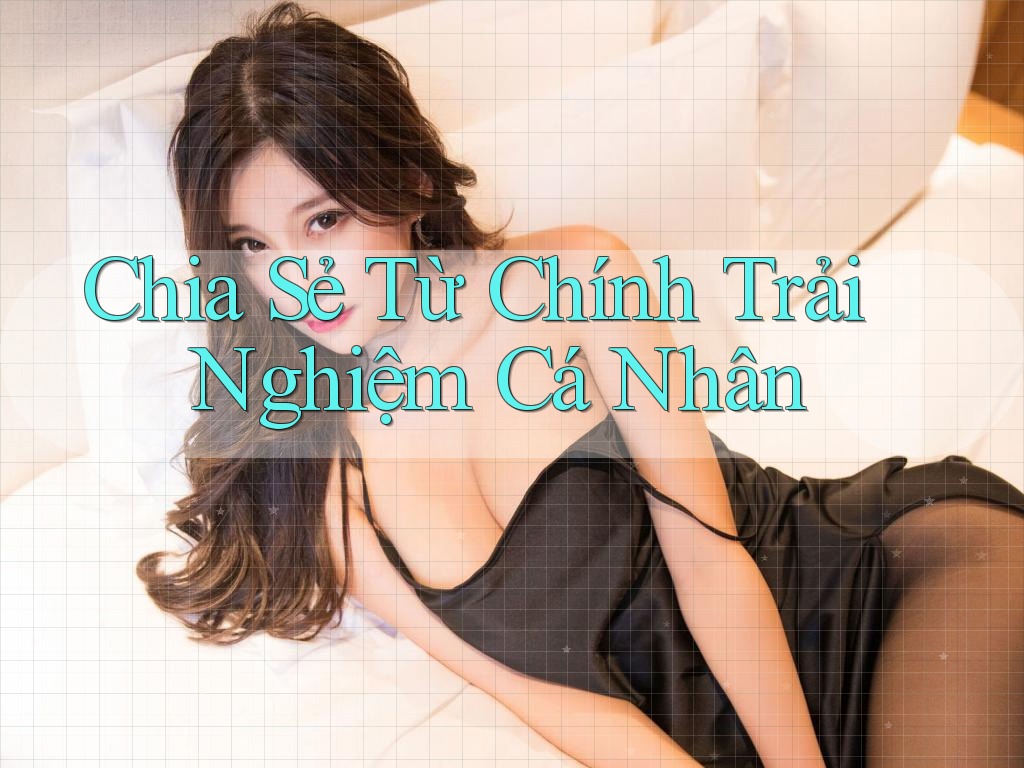 Chia Sẻ Từ Chính Trải Nghiệm Cá Nhân Chia Sẻ Từ Chính Trải Nghiệm Cá Nhân